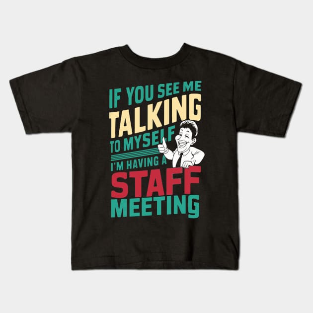 If You See Me Talking to Myself I'm Having a Staff Meeting t shirt Kids T-Shirt by alby store